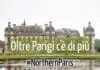Oltre Parigi c’è di più, alla scoperta del Nord della Francia #NorthernParis